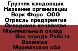 Грузчик-кладовщик › Название организации ­ Ворк Форс, ООО › Отрасль предприятия ­ Складское хозяйство › Минимальный оклад ­ 27 000 - Все города Работа » Вакансии   . Мурманская обл.,Апатиты г.